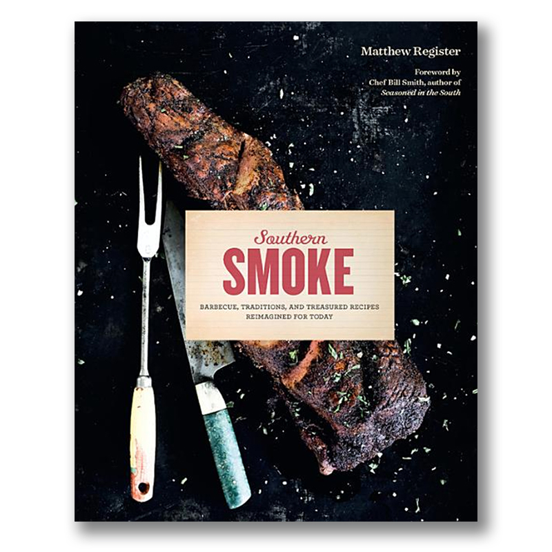Southern Smoke: Barbecue, Traditions, and Treasured Recipes Reimagined for Today